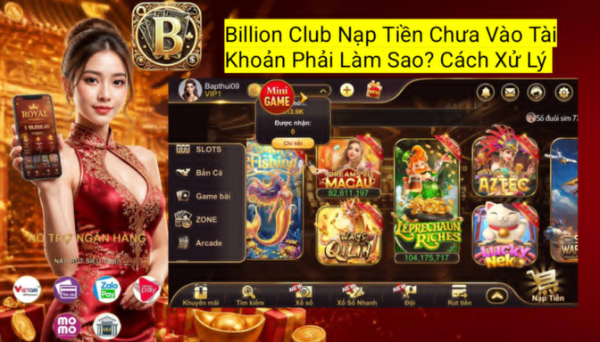 Tìm hiểu nguyên nhân và cách xử lý khi nạp tiền Billion Club nhưng chưa nhận được số dư trong tài khoản.