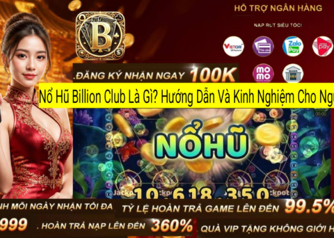 Hướng dẫn chơi Nổ Hũ Billion Club và khám phá cơ hội nhận Jackpot giá trị lớn