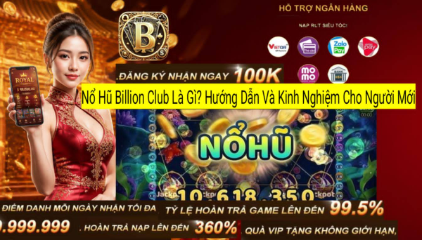 Hướng dẫn chơi Nổ Hũ Billion Club và khám phá cơ hội nhận Jackpot giá trị lớn